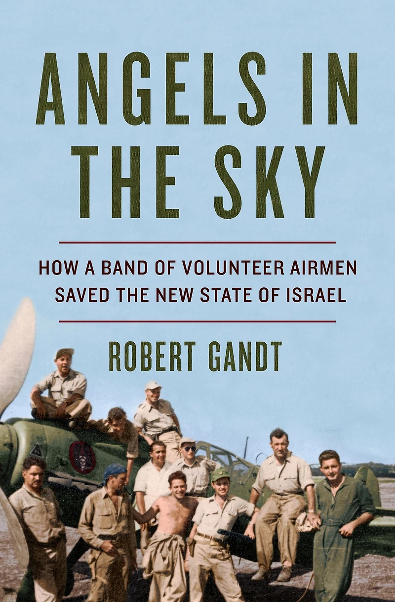 Angels the Sky: How a Band of Volunteer Airmen Saved New State Israel