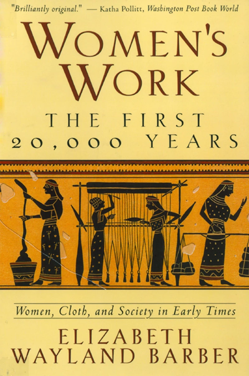 Women's Work: The First 20,000 Years: Women, Cloth, and Society Early Times