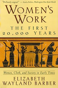 Women's Work: The First 20,000 Years: Women, Cloth, and Society Early Times