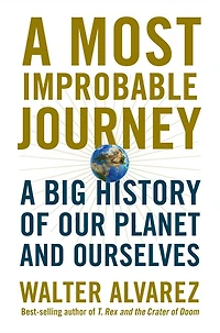 A Most Improbable Journey: Big History of Our Planet and Ourselves