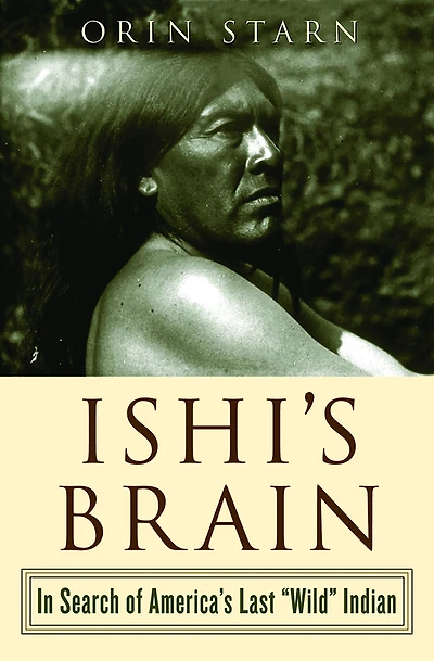 Ishi's Brain: Search of Americas Last "Wild" Indian