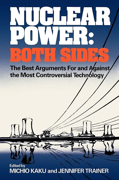 Nuclear Power: Both Sides: The Best Arguments For and Against the Most Controversial Technology