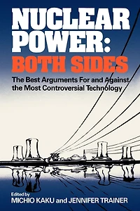Nuclear Power: Both Sides: The Best Arguments For and Against the Most Controversial Technology