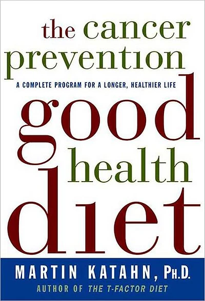 The Cancer Prevention Good Health Diet: A Complete Program for a Longer, Healthier Life
