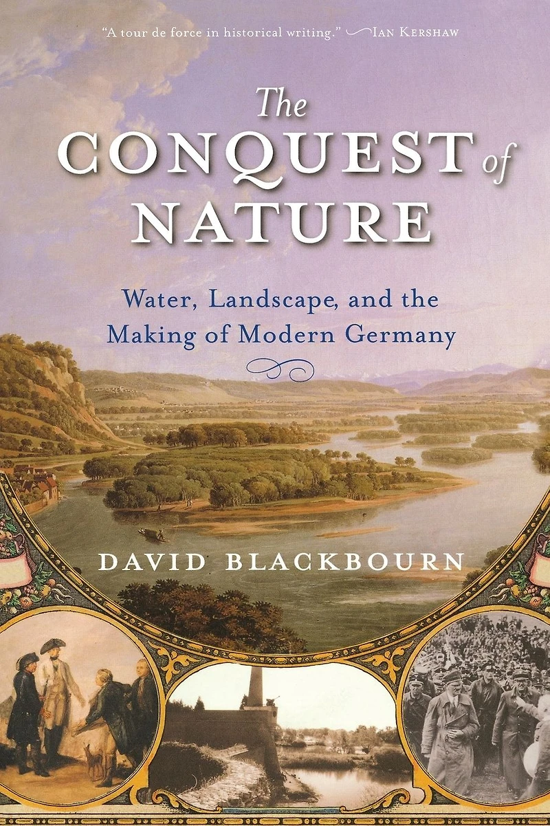 the Conquest of Nature: Water, Landscape, and Making Modern Germany