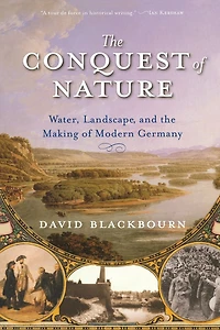 the Conquest of Nature: Water, Landscape, and Making Modern Germany
