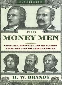 the Money Men: Capitalism, Democracy, and Hundred Years' War over American Dollar