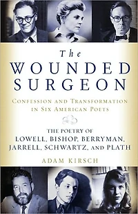 The Wounded Surgeon: Confessions and Transformations in Six American Poets