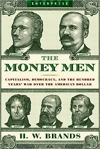 the Money Men: Capitalism, Democracy, and Hundred Years' War over American Dollar