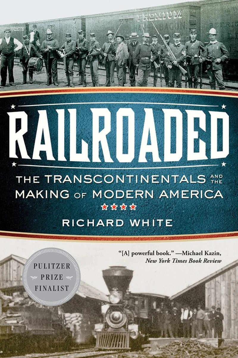 Railroaded: the Transcontinentals and Making of Modern America