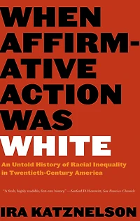 When Affirmative Action Was White: An Untold History of Racial Inequality Twentieth-Century America