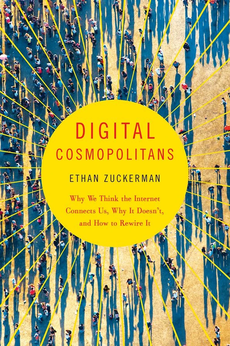 Digital Cosmopolitans: Why We Think the Internet Connects Us, It Doesn't, and How to Rewire