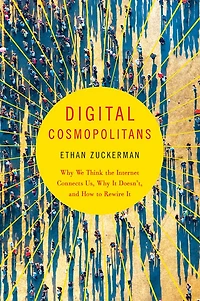 Digital Cosmopolitans: Why We Think the Internet Connects Us, It Doesn't, and How to Rewire