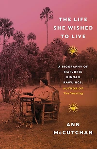 The Life She Wished to Live: A Biography of Marjorie Kinnan Rawlings, author Yearling
