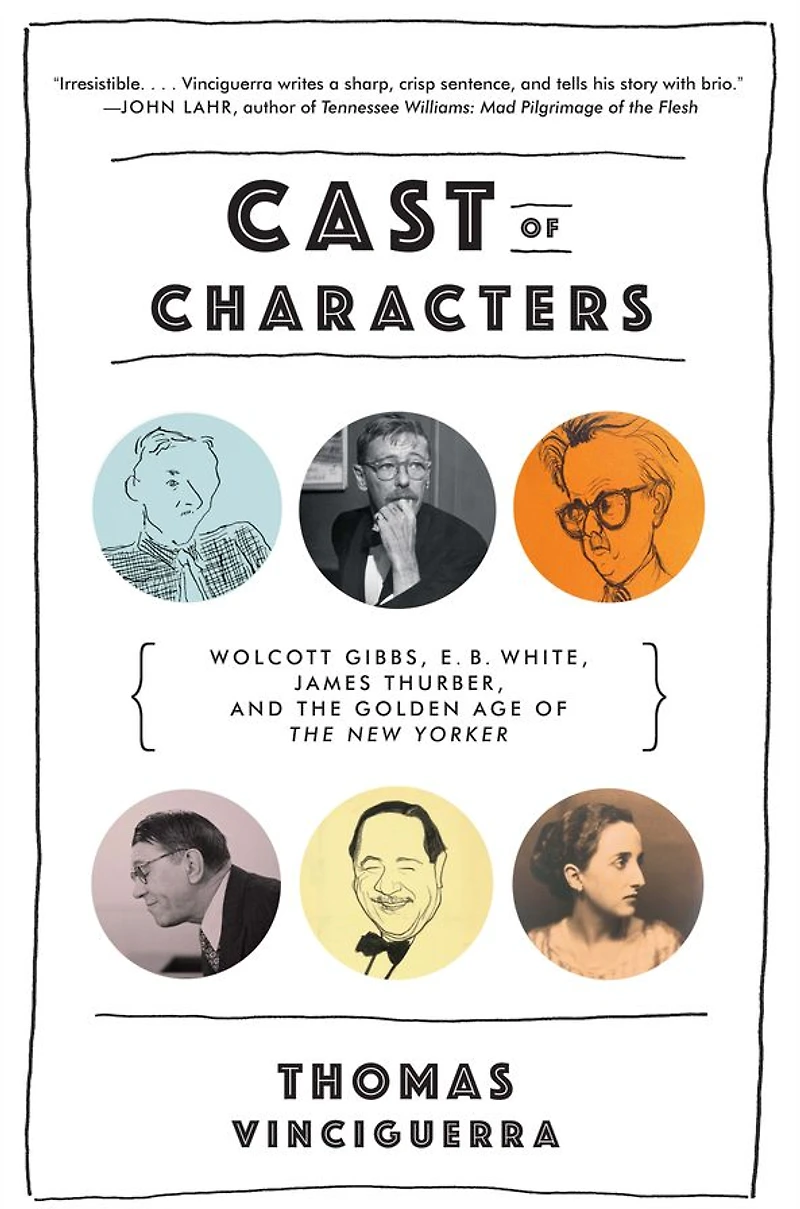 Cast of Characters: Wolcott Gibbs, E. B. White, James Thurber, and the Golden Age New Yorker