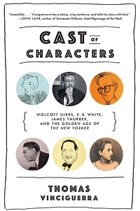 Cast of Characters: Wolcott Gibbs, E. B. White, James Thurber, and the Golden Age New Yorker
