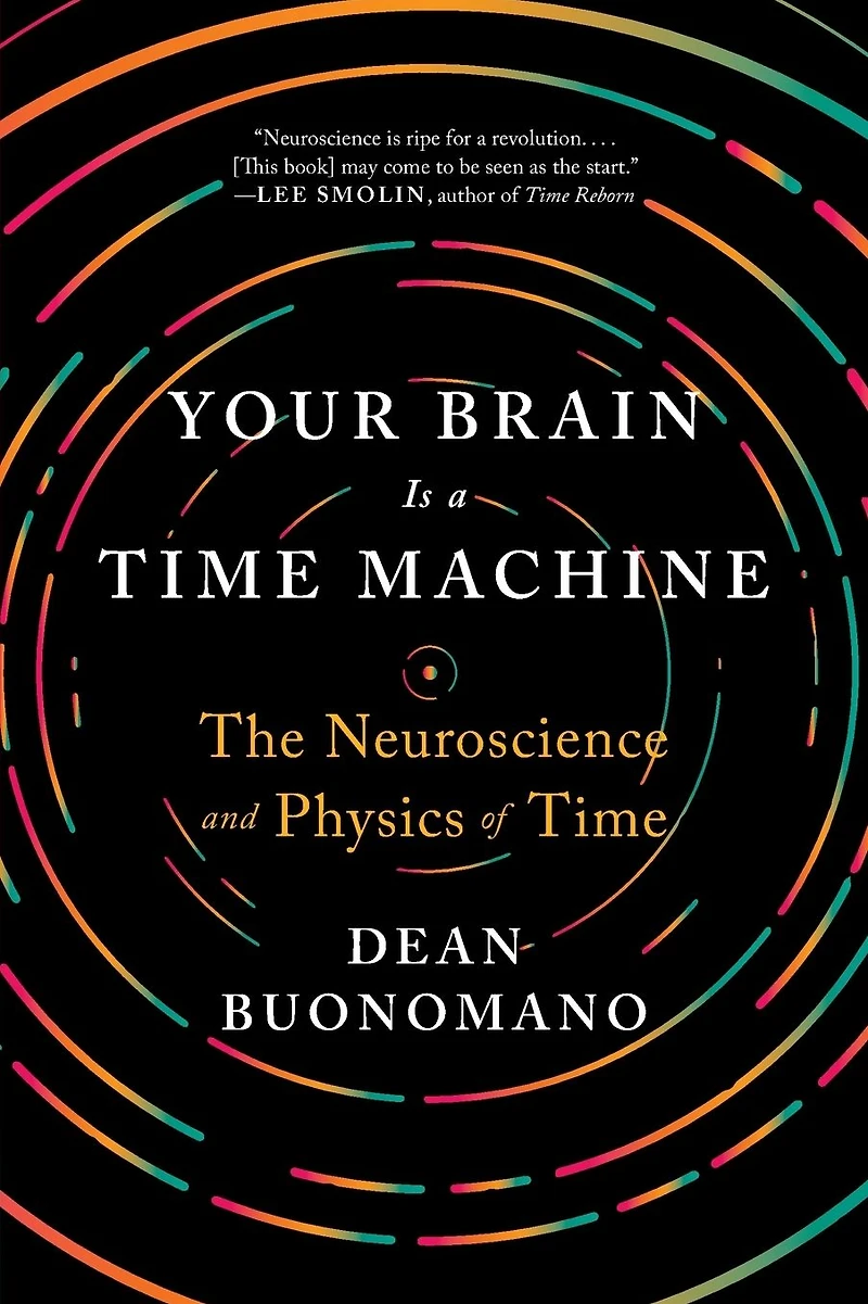 Your Brain Is a Time Machine: The Neuroscience and Physics of