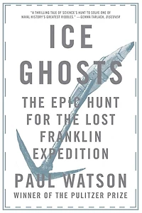 Ice Ghosts: the Epic Hunt for Lost Franklin Expedition