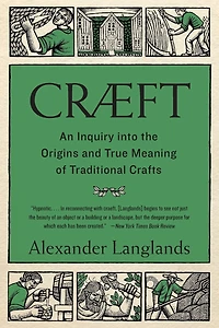 Cræft: An Inquiry Into the Origins and True Meaning of Traditional Crafts