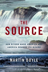 The Source: How Rivers Made America and Remade Its