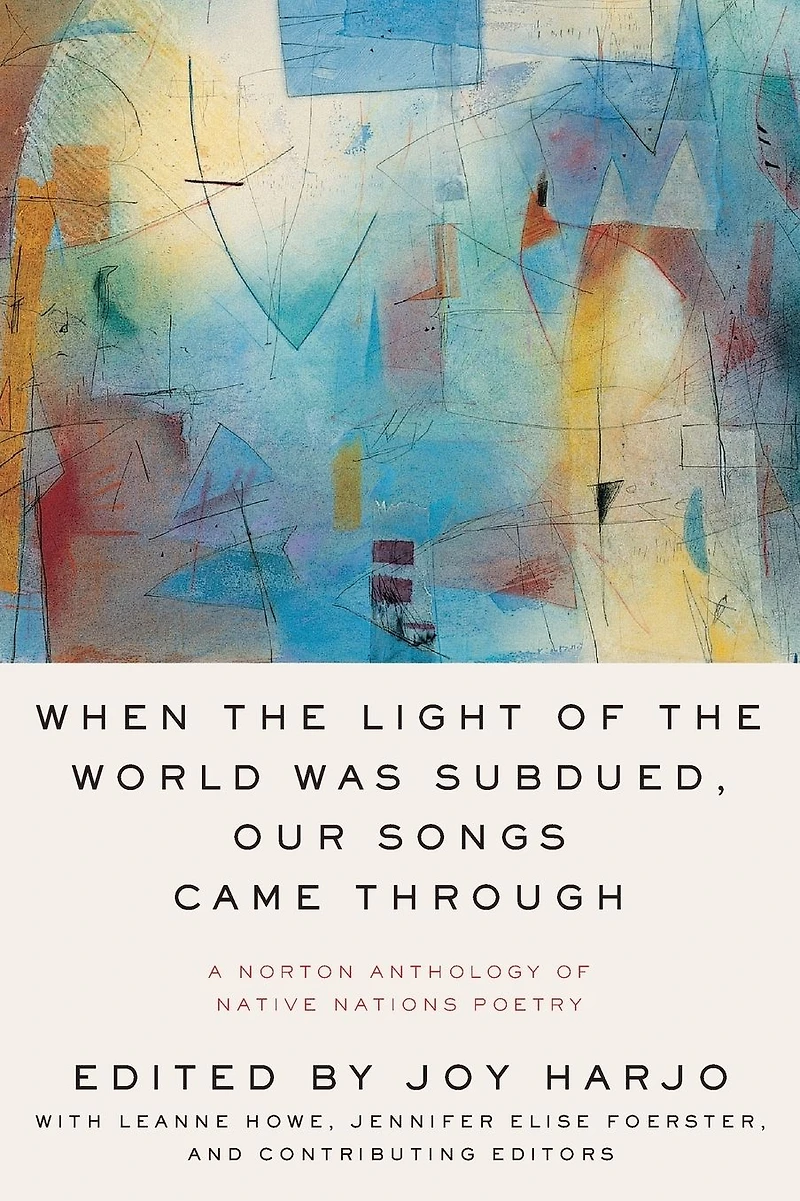 When the Light of World Was Subdued, Our Songs Came Through: A Norton Anthology Native Nations Poetry