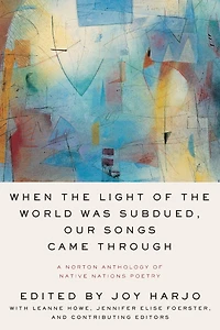 When the Light of World Was Subdued, Our Songs Came Through: A Norton Anthology Native Nations Poetry