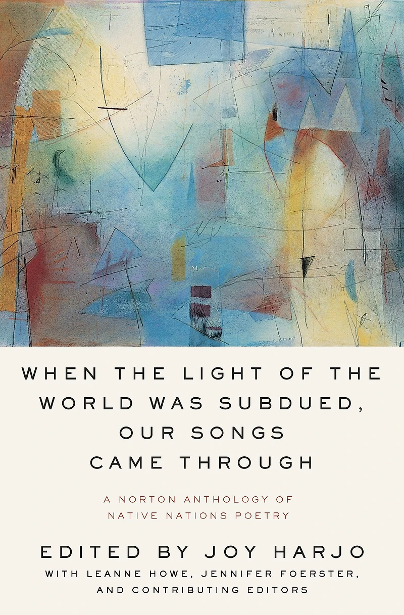 When the Light of World Was Subdued, Our Songs Came Through: A Norton Anthology Native Nations Poetry