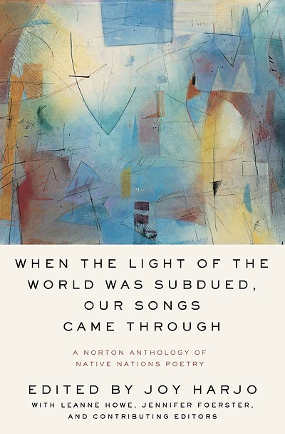 When the Light of World Was Subdued, Our Songs Came Through: A Norton Anthology Native Nations Poetry