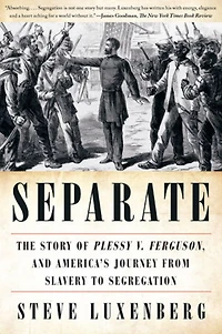 Separate: The Story of Plessy V. Ferguson, and America's Journey from Slavery to Segregation
