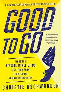 Good to Go: What the Athlete All of Us Can Learn from Strange Science Recovery