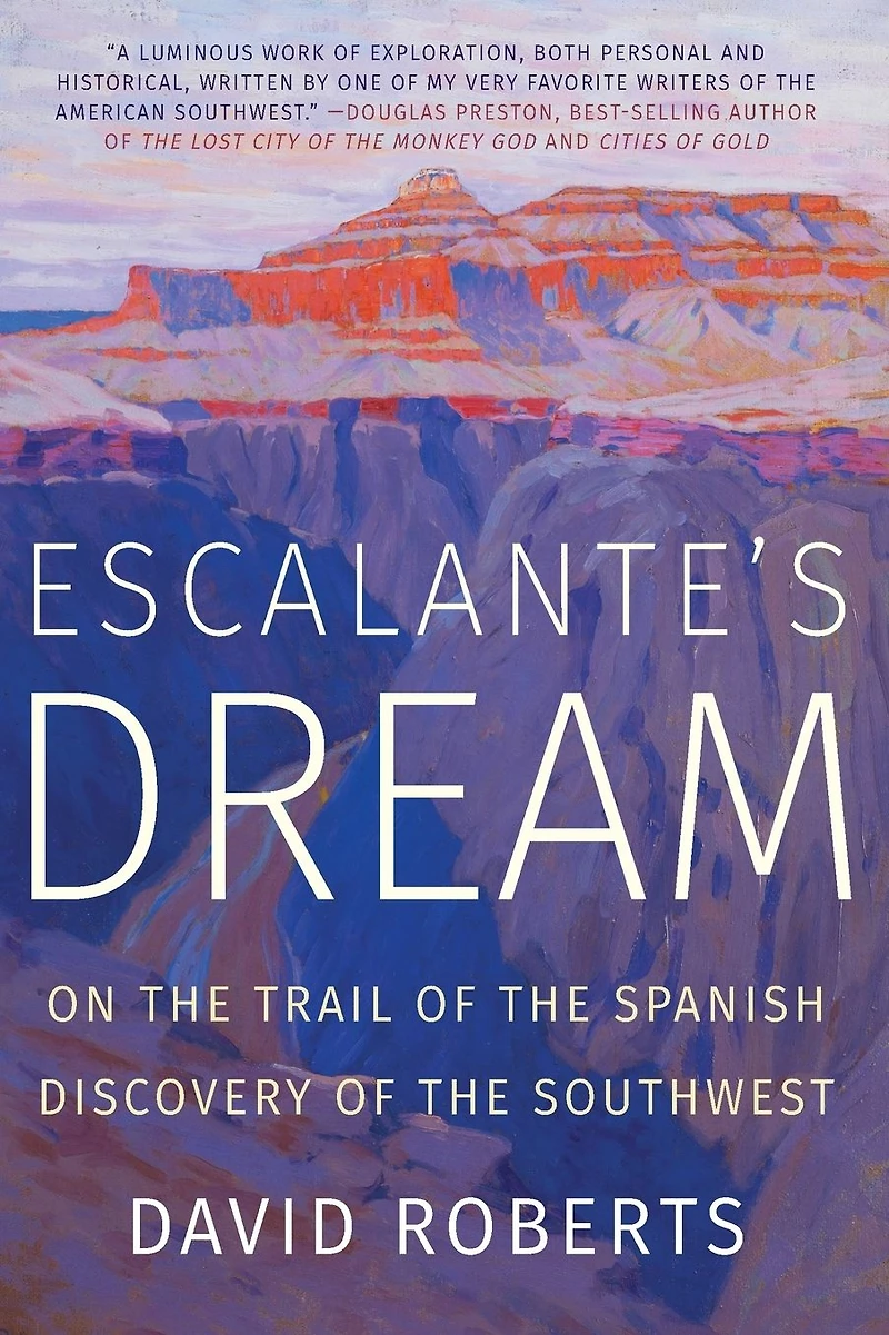 Escalante's Dream: On the Trail of Spanish Discovery Southwest