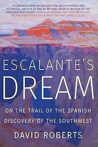 Escalante's Dream: On the Trail of Spanish Discovery Southwest
