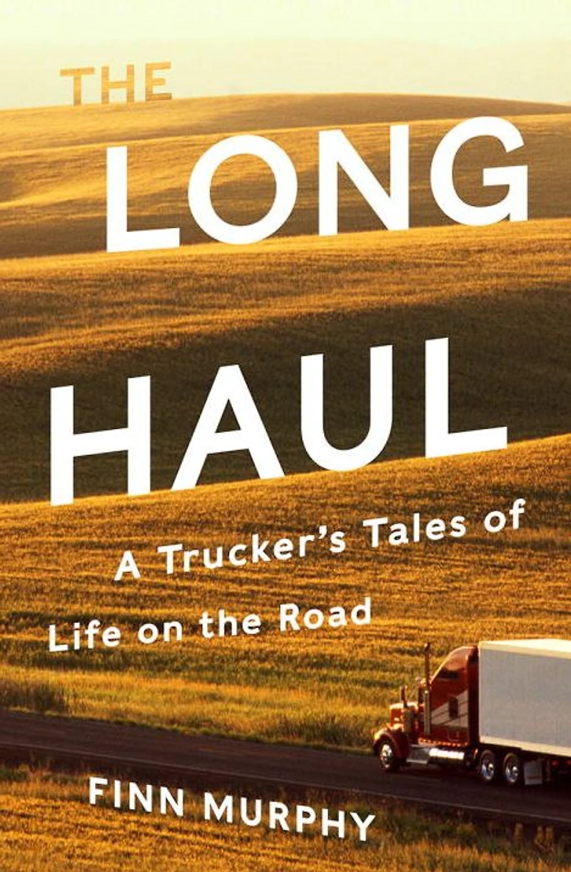 the Long Haul: A Trucker's Tales of Life on Road