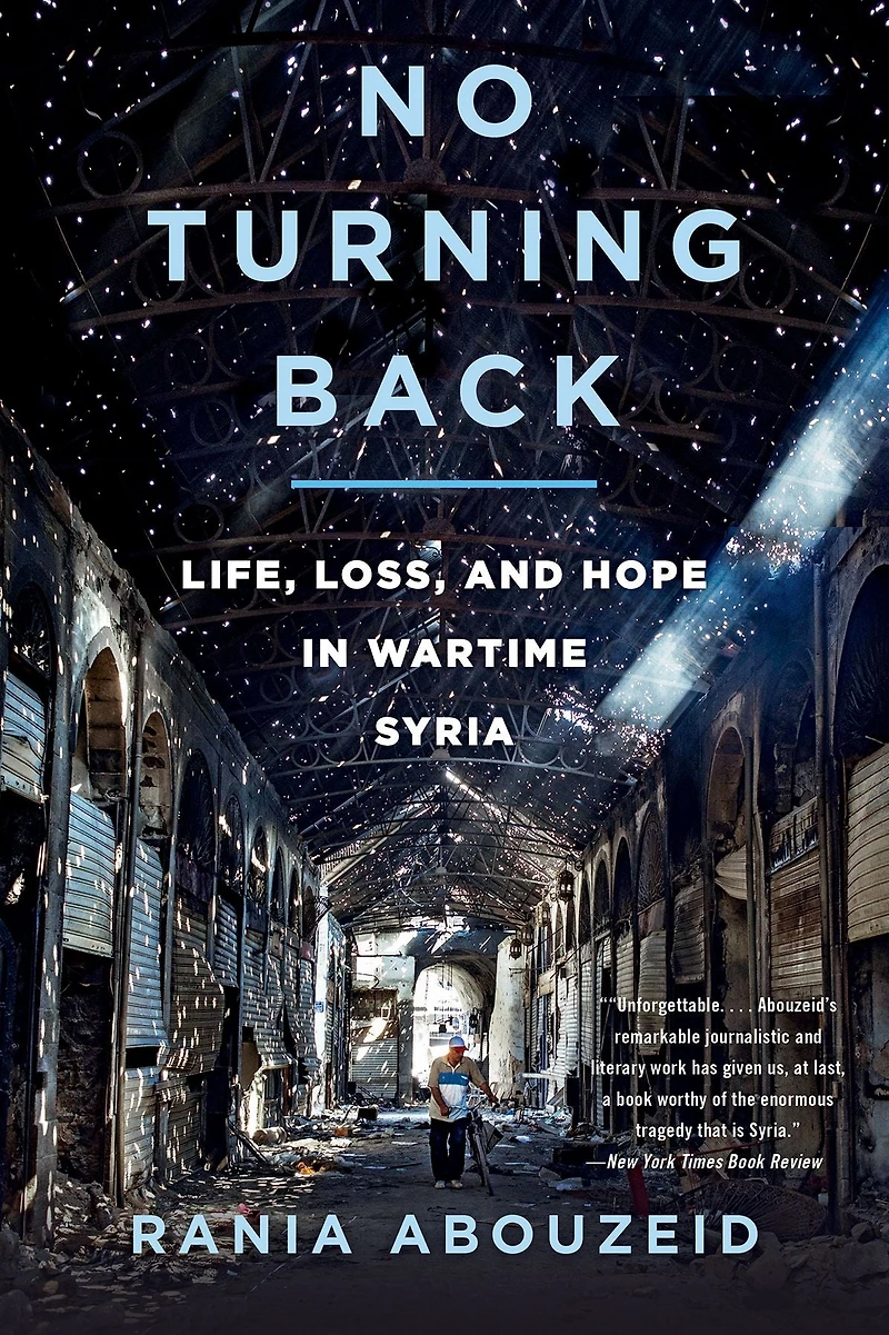 No Turning Back: Life, Loss, and Hope Wartime Syria