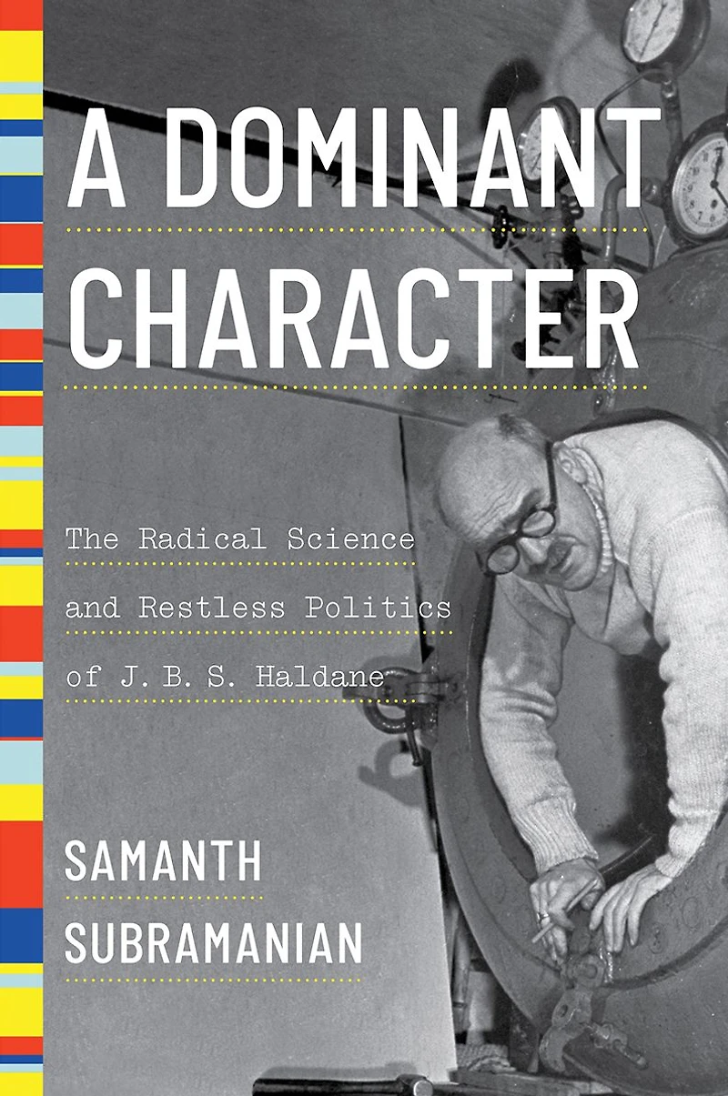 A Dominant Character: The Radical Science and Restless Politics of J.B.S. Haldane