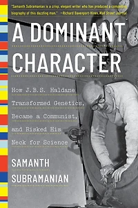 A Dominant Character: The Radical Science and Restless Politics of J.B.S. Haldane