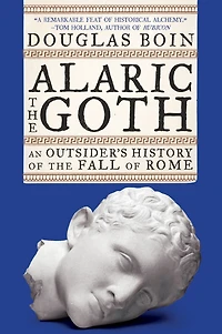 Alaric the Goth: An Outsider's History of Fall Rome