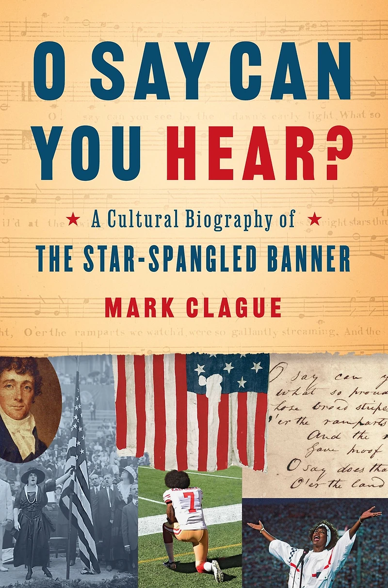 O Say Can You Hear: A Cultural Biography of the Star-Spangled Banner