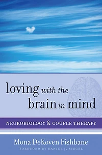 Loving with the Brain Mind: Neurobiology and Couple Therapy