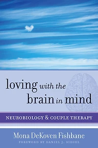 Loving with the Brain Mind: Neurobiology and Couple Therapy