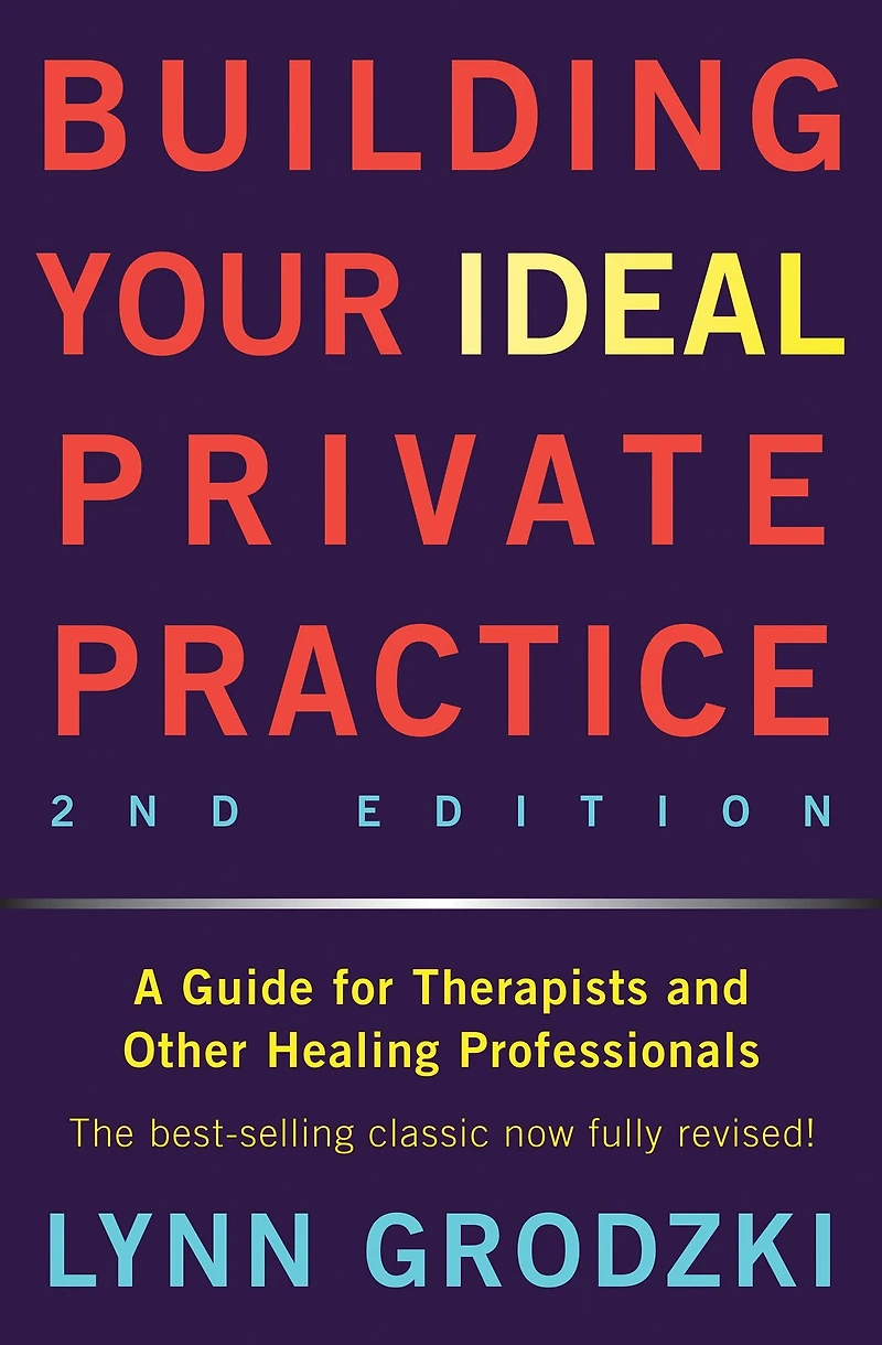 Building Your Ideal Private Practice: A Guide for Therapists and Other Healing Professionals