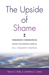 the Upside of Shame: Therapeutic Interventions Using Positive Aspects a "Negative" Emotion
