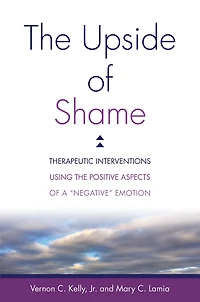 the Upside of Shame: Therapeutic Interventions Using Positive Aspects a "Negative" Emotion