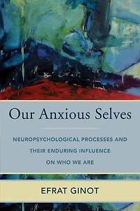 Our Anxious Selves: Neuropsychological Processes and their Enduring Influence on Who We Are