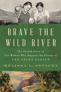 Brave the Wild River: Untold Story of Two Women Who Mapped Botany Grand Canyon