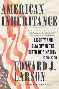 American Inheritance: Liberty and Slavery the Birth of a Nation, 1765-1795