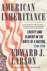 American Inheritance: Liberty and Slavery the Birth of a Nation, 1765-1795