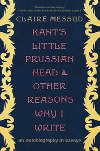 Kant's Little Prussian Head and Other Reasons Why I Write: An Autobiography through Essays