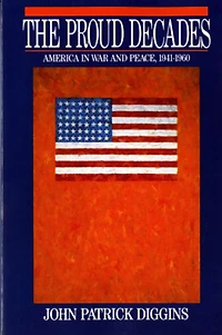 The Proud Decades: America in War and Peace, 1941-1960