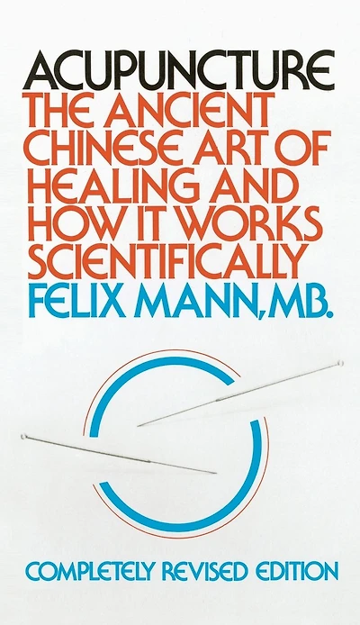 Acupuncture: The Ancient Chinese Art of Healing and How it Works Scientifically